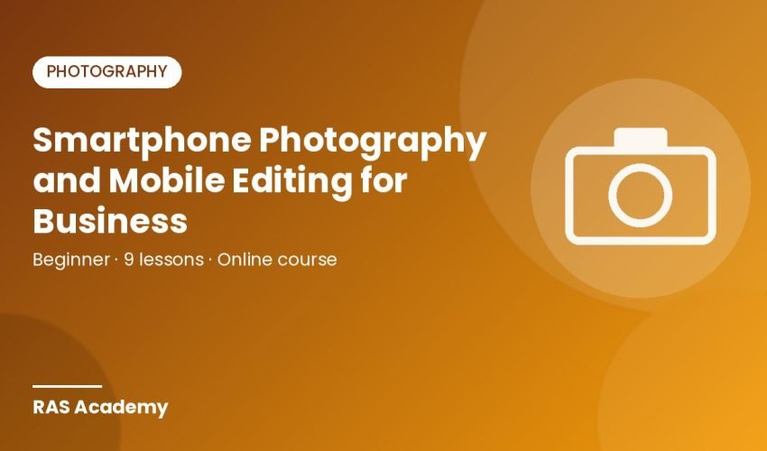 Smartphone Photography and Mobile Editing for Business – RAS Academy online course